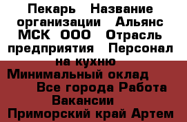 Пекарь › Название организации ­ Альянс-МСК, ООО › Отрасль предприятия ­ Персонал на кухню › Минимальный оклад ­ 28 500 - Все города Работа » Вакансии   . Приморский край,Артем г.